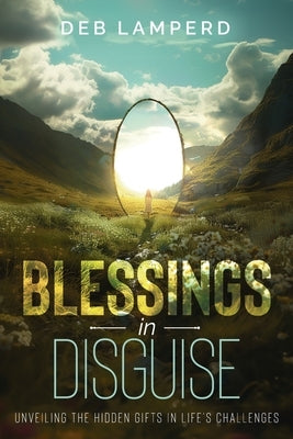 Blessings in Disguise: Unveiling the Hidden Gifts in Life's Challenges by Lamperd, Deb