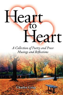Heart to Heart: A Collection of Poetry and Prose-Musings and Reflections by Crisp, Charles