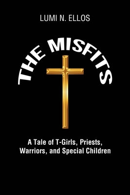 The Misfits: A Tale of T-Girls, Priests, Warriors, and Special Children by Ellos, Lumi N.