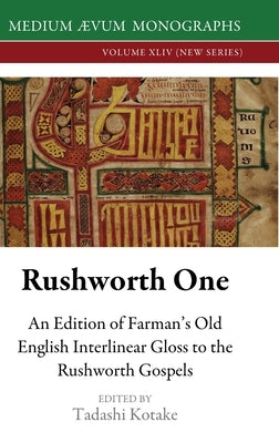 Rushworth One: An Edition of Farman's Old English Interlinear Gloss to the Rushworth Gospels (Oxford, Bodleian Library, MS Auct. D. 2 by Kotake, Tadashi