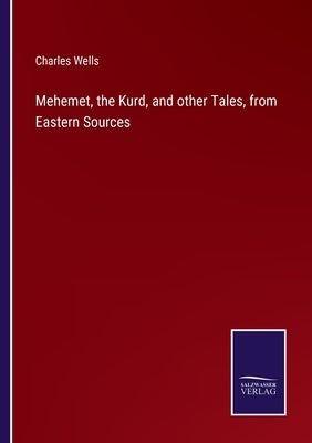 Mehemet, the Kurd, and other Tales, from Eastern Sources by Wells, Charles