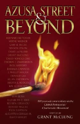 Azusa Street and Beyond: 100 Years of Commentary on the Global Pentecostal, Charismatic Movement. by McClung, Grant