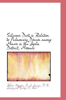 Siliceous Dust in Relation to Pulmonary Disease among Miners in the Joplin District, Missouri by Higgins, Edwin