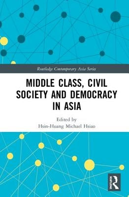 Middle Class, Civil Society and Democracy in Asia by Hsiao, Hsin-Huang Michael