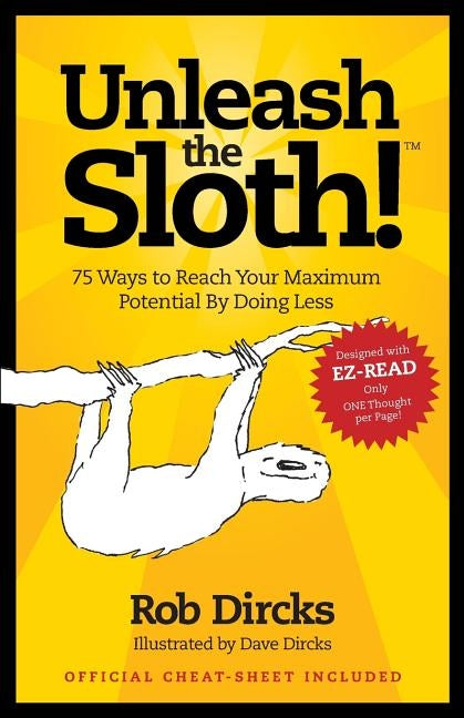 Unleash The Sloth! 75 Ways to Reach Your Maximum Potential By Doing Less by Dircks, Rob