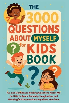 The 3000 Questions About Myself for Kids Book: Fun and Confidence-Building Questions About Me for Kids to Spark Curiosity, Imagination, and Meaningful by Publishing, Aria Capri