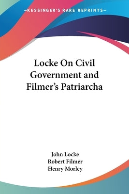Locke On Civil Government and Filmer's Patriarcha by Locke, John