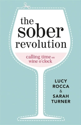 The Sober Revolution: Calling Time on Wine O'Clock by Rocca, Lucy