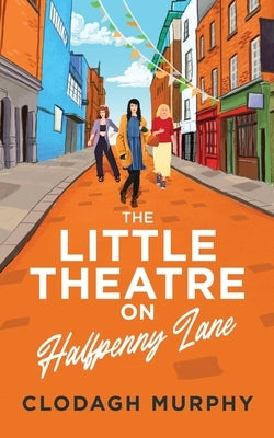 The Little Theatre on Halfpenny Lane by Murphy, Clodagh