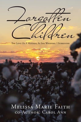 Forgotten Children: The Love of a Mother, as She Whispers, I Surrender by Faith, Melissa Marie