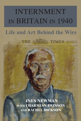 Internment in Britain in 1940: Life and Art Behind the Wire by Newman, Ines