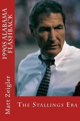 1990s Alabama Flashback: The Stallings Era by Zeigler, Matt