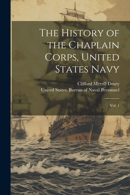 The History of the Chaplain Corps, United States Navy: Vol. 1 by United States Bureau of Naval Person