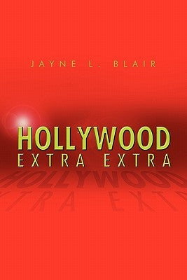 Hollywood Extra Extra by Blair, Jayne L.