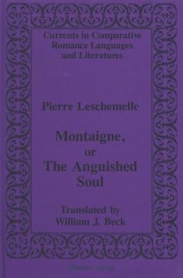 Montaigne, or the Anguished Soul: Translated by William J. Beck by Paulson, Michael G.