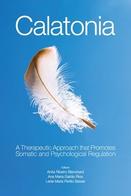 Calatonia: A Therapeutic Approach that Promotes Somatic and Psychological Regulation by Blanchard, Anita Ribeiro