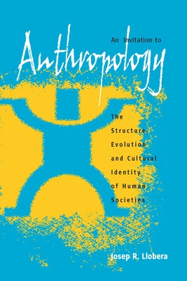 An Invitation to Anthropology: The Structure, Evolution and Cultural Identity of Human Societies by Llobera, Josep R.