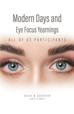 Modern Days and Eye Focus Yearnings: All of Us Participants by Goodyear, David M.