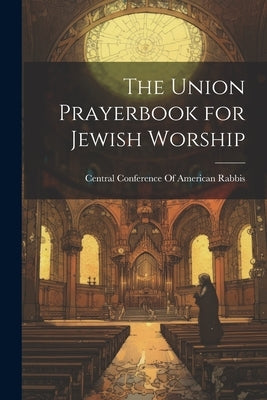 The Union Prayerbook for Jewish Worship by Central Conference of American Rabbis