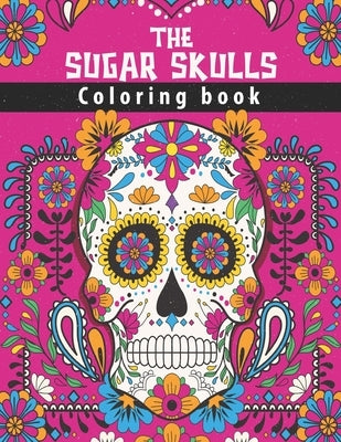 The Sugar Skulls Coloring Book: 50 Awesome Stress Relieving Skull Designs for Adults Relaxation - Fun & Quirky Art Activities Inspired by the Day of t by Activity, Smas