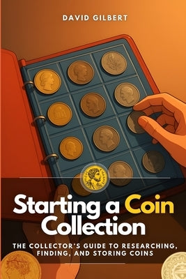 Starting a Coin Collection: The Collector's Guide to Researching, Finding, and Storing Coins by Monroe, Fred