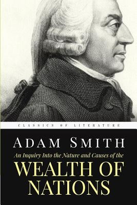 An Inquiry Into the Nature and Causes of the Wealth of Nations by Smith, Adam