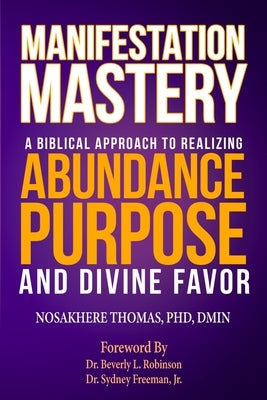Manifestation Mastery: A Biblical Approach to Realizing Abundance, Purpose, and Divine Favor by Thomas, Nosakhere