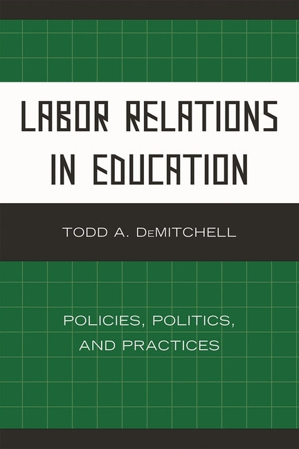 Labor Relations in Education: Policies, Politics, and Practices by Demitchell, Todd A.