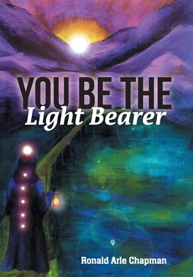 You Be The Light Bearer by Chapman, Ronald Arle