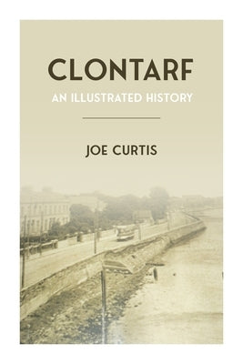 Clontarf: An Illustrated History by Curtis, Joe