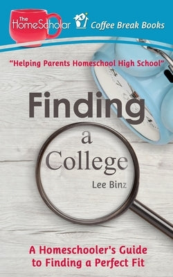 Finding a College: A Homeschooler's Guide to Finding a Perfect Fit by Binz, Lee