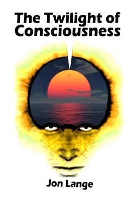 The Twilight of Consciousness: Towards a Better Understanding of Crossing the Abyss by Lange, Jon