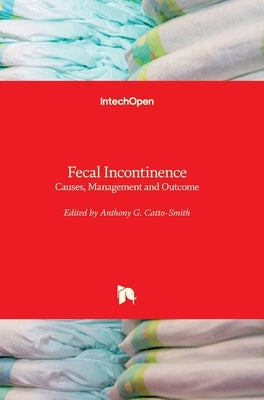 Fecal Incontinence: Causes, Management and Outcome by Catto-Smith, Anthony G.