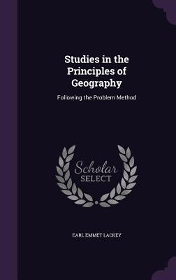 Studies in the Principles of Geography: Following the Problem Method by Lackey, Earl Emmet