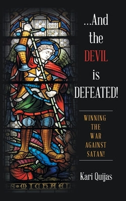 ...And the Devil Is Defeated!: Winning the War Against Satan! by Quijas, Kari