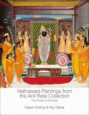 Nathdwara Paintings from the Anil Relia Collection: The Portal to Shrinathji by Krishna, Kalyan