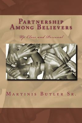 Partnership Among Believers: Up Close and Personal by Butler Sr, Martinis