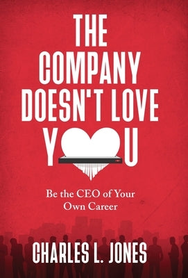 The Company Doesn't Love You: Be the CEO of Your Own Career by Jones, Charles L.