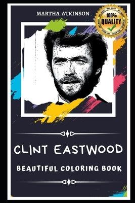 Clint Eastwood Beautiful Coloring Book: Stress Relieving Adult Coloring Book for All Ages by Atkinson, Martha