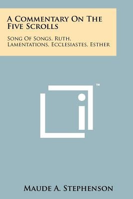 A Commentary On The Five Scrolls: Song Of Songs, Ruth, Lamentations, Ecclesiastes, Esther by Stephenson, Maude A.
