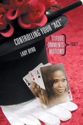 Controlling your ACE: Attitude, Comments, Emotions Part1 by Byrd, Lady