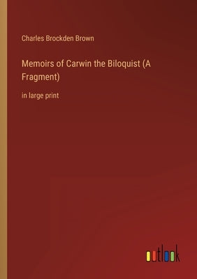 Memoirs of Carwin the Biloquist (A Fragment): in large print by Brown, Charles Brockden