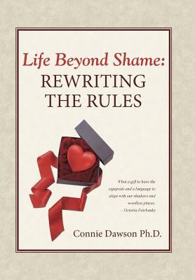 Life Beyond Shame: Rewriting the Rules by Dawson, Connie