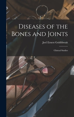 Diseases of the Bones and Joints: Clinical Studies by Goldthwait, Joel Ernest
