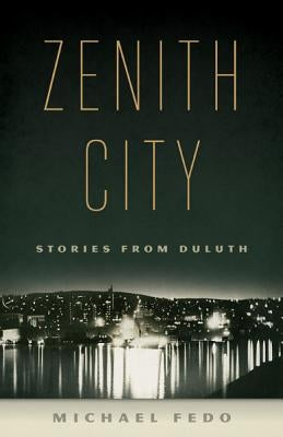 Zenith City: Stories from Duluth by Fedo, Michael
