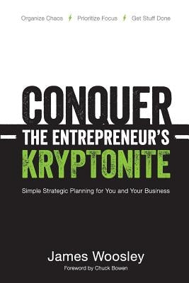 Conquer the Entrepreneur's Kryptonite: Simple Strategic Planning for You and Your Business by Woosley, James