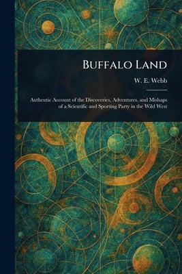 Buffalo Land by Webb, W. E. (William Edward)