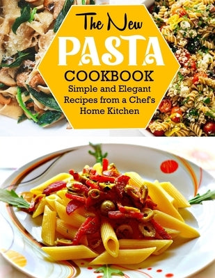 The New Pasta Cookbook: Simple and Elegant Recipes from a Chef's Home Kitchen by Ortiz, Anna
