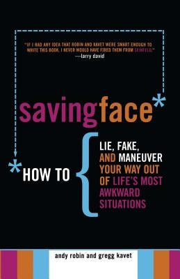 Saving Face: How to Lie, Fake, and Maneuver Your Way Out of Life's Most Awkward Situations by Robin, Andy