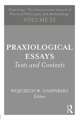 Praxiological Essays: Texts and Contexts by Gasparski, Wojciech W.